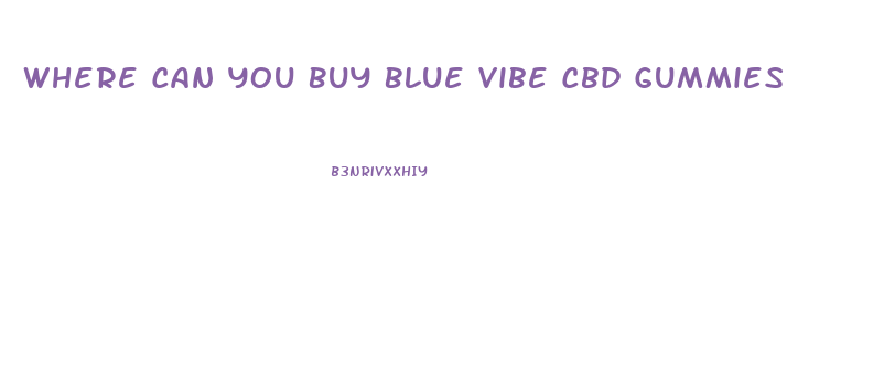 Where Can You Buy Blue Vibe Cbd Gummies