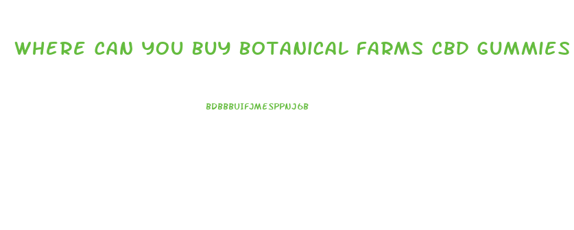 Where Can You Buy Botanical Farms Cbd Gummies