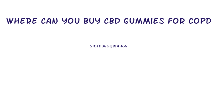 Where Can You Buy Cbd Gummies For Copd