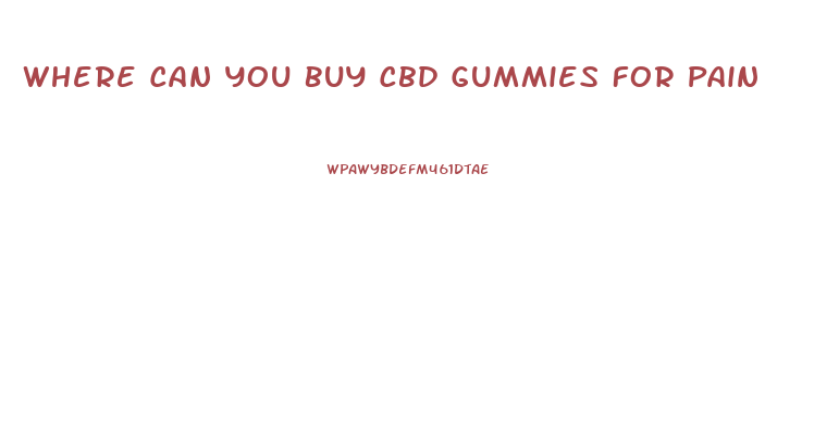 Where Can You Buy Cbd Gummies For Pain