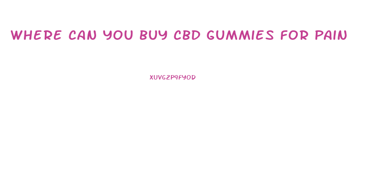 Where Can You Buy Cbd Gummies For Pain