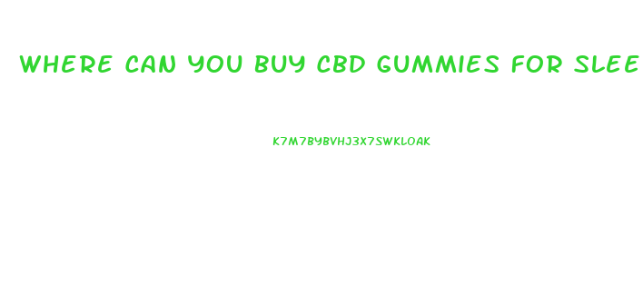 Where Can You Buy Cbd Gummies For Sleep