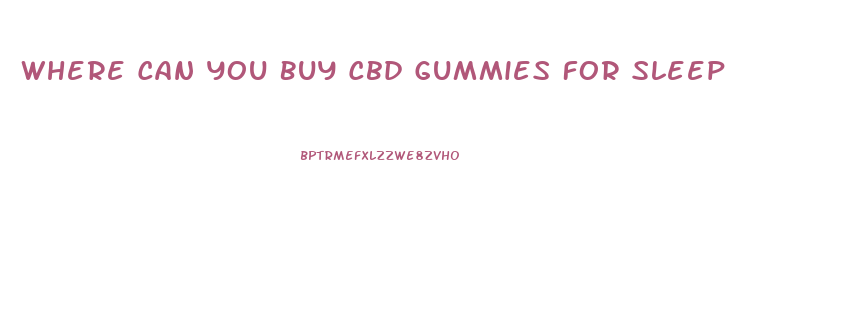 Where Can You Buy Cbd Gummies For Sleep