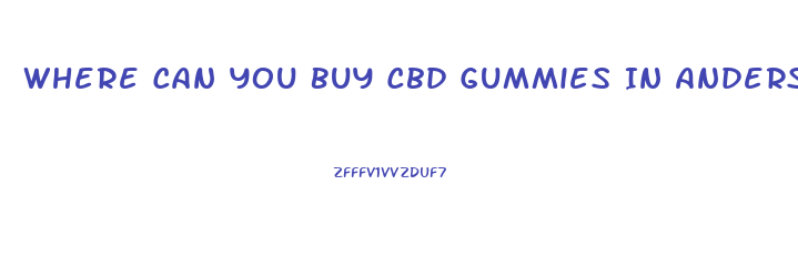 Where Can You Buy Cbd Gummies In Anderson Sc
