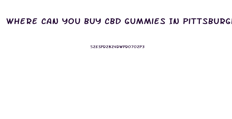 Where Can You Buy Cbd Gummies In Pittsburgh Pa