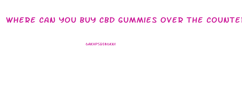 Where Can You Buy Cbd Gummies Over The Counter