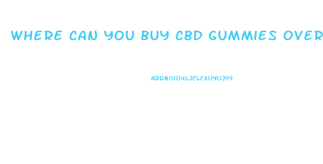 Where Can You Buy Cbd Gummies Over The Counter