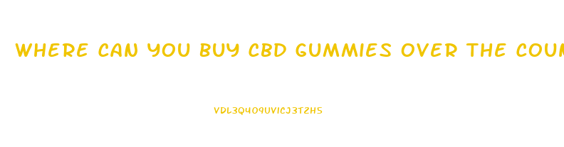 Where Can You Buy Cbd Gummies Over The Counter