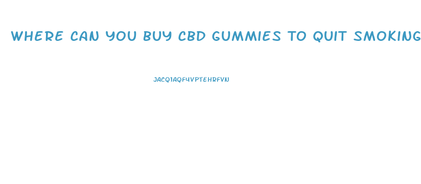 Where Can You Buy Cbd Gummies To Quit Smoking