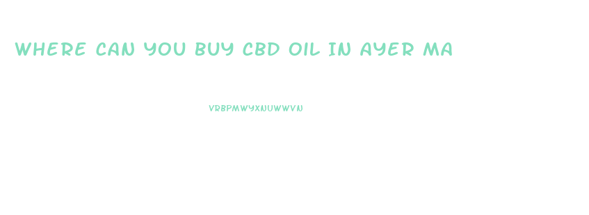 Where Can You Buy Cbd Oil In Ayer Ma