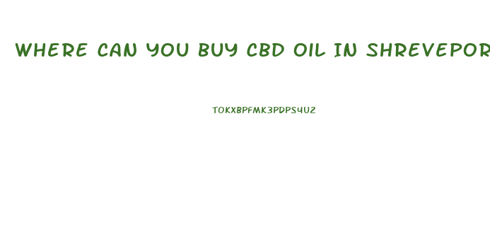 Where Can You Buy Cbd Oil In Shreveport La