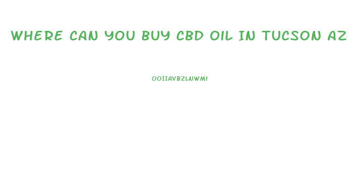 Where Can You Buy Cbd Oil In Tucson Az