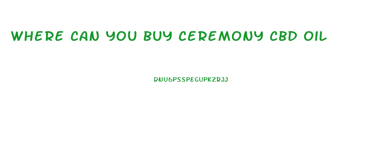 Where Can You Buy Ceremony Cbd Oil