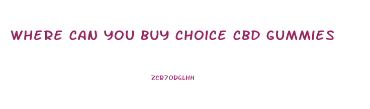 Where Can You Buy Choice Cbd Gummies