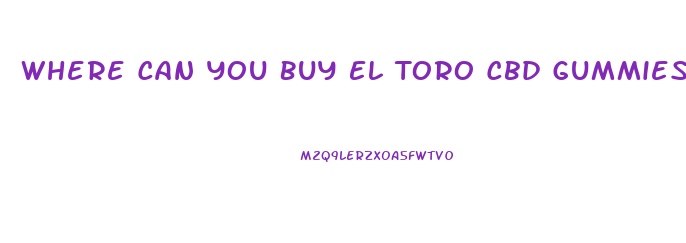 Where Can You Buy El Toro Cbd Gummies