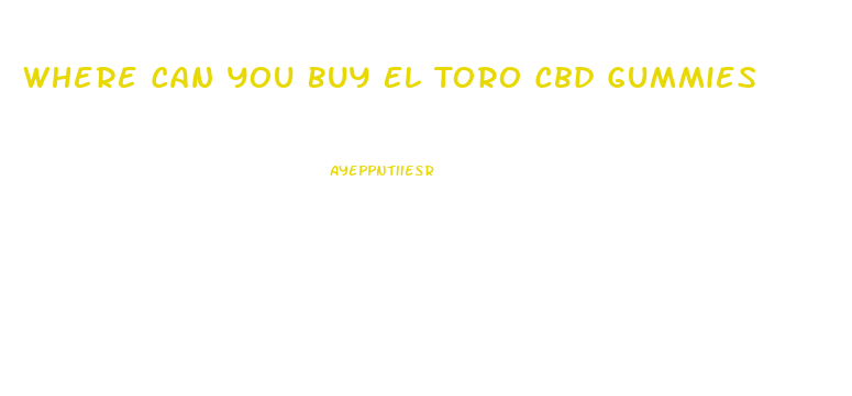 Where Can You Buy El Toro Cbd Gummies
