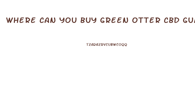 Where Can You Buy Green Otter Cbd Gummies