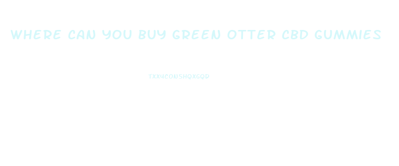Where Can You Buy Green Otter Cbd Gummies