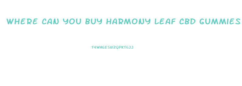 Where Can You Buy Harmony Leaf Cbd Gummies