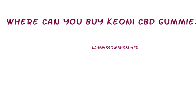 Where Can You Buy Keoni Cbd Gummies