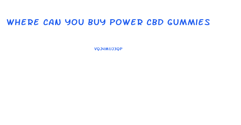 Where Can You Buy Power Cbd Gummies