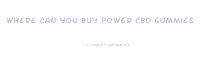 Where Can You Buy Power Cbd Gummies
