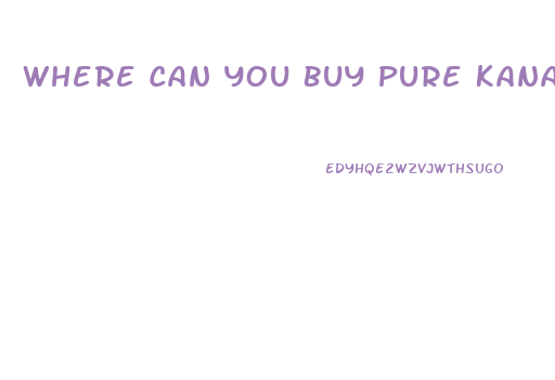 Where Can You Buy Pure Kana Cbd Gummies