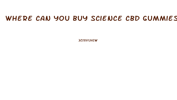 Where Can You Buy Science Cbd Gummies