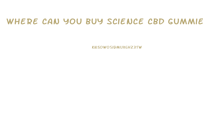 Where Can You Buy Science Cbd Gummies