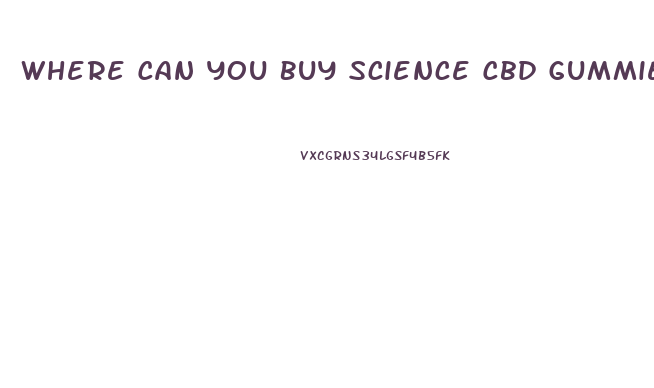 Where Can You Buy Science Cbd Gummies