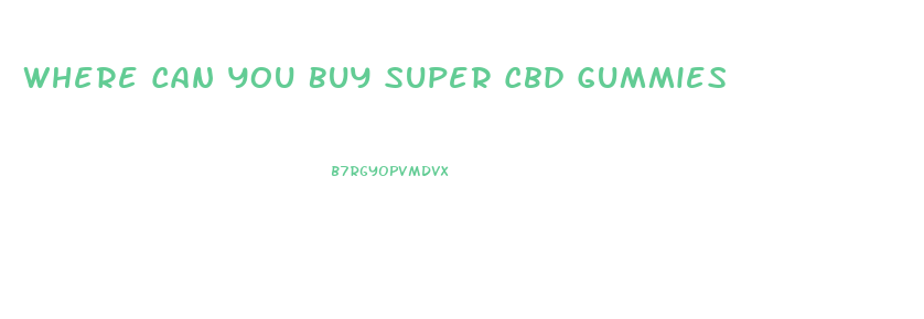 Where Can You Buy Super Cbd Gummies