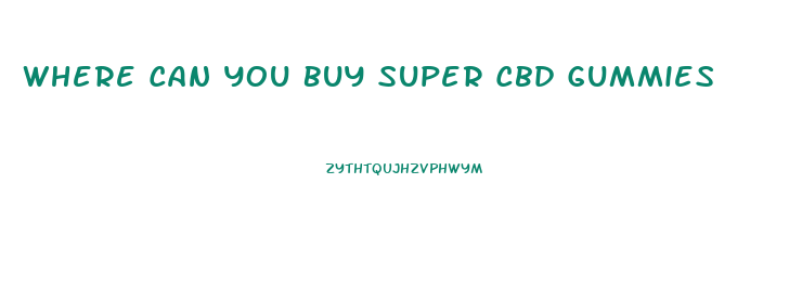 Where Can You Buy Super Cbd Gummies