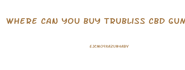 Where Can You Buy Trubliss Cbd Gummies