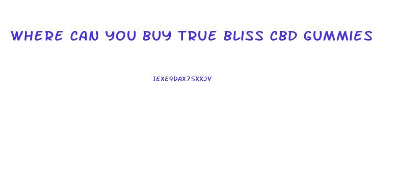 Where Can You Buy True Bliss Cbd Gummies