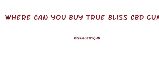 Where Can You Buy True Bliss Cbd Gummies