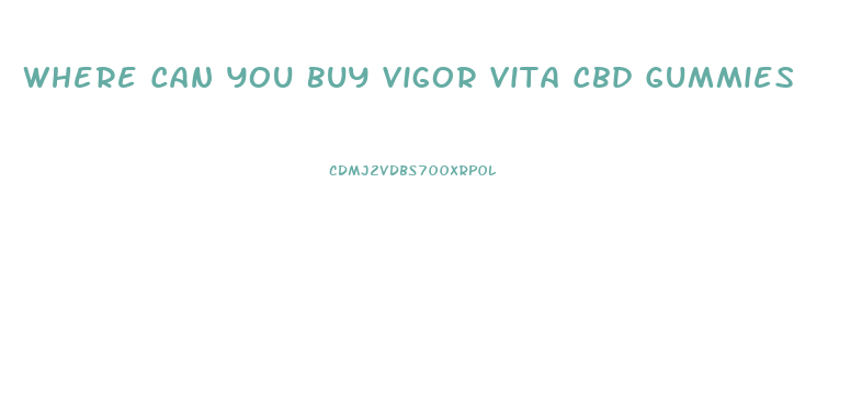 Where Can You Buy Vigor Vita Cbd Gummies