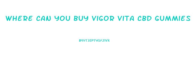 Where Can You Buy Vigor Vita Cbd Gummies