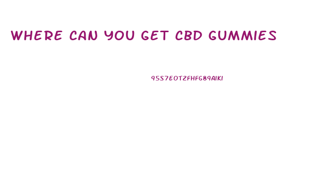 Where Can You Get Cbd Gummies
