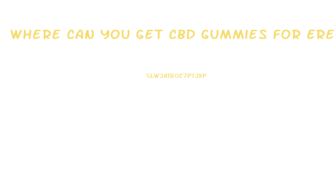 Where Can You Get Cbd Gummies For Erectile Dysfunction