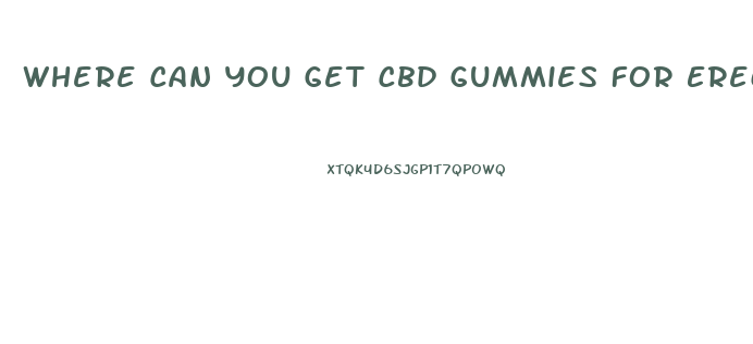 Where Can You Get Cbd Gummies For Erectile Dysfunction