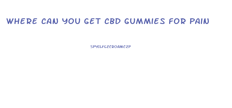 Where Can You Get Cbd Gummies For Pain