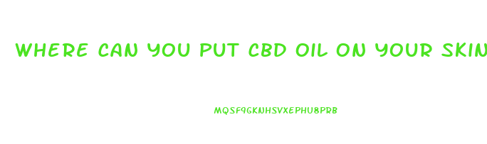 Where Can You Put Cbd Oil On Your Skin