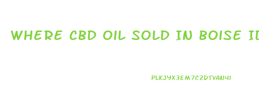 Where Cbd Oil Sold In Boise Idaho