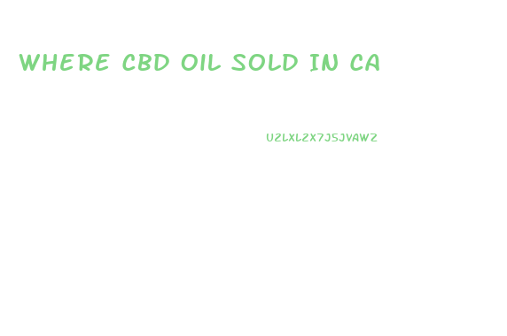 Where Cbd Oil Sold In Ca