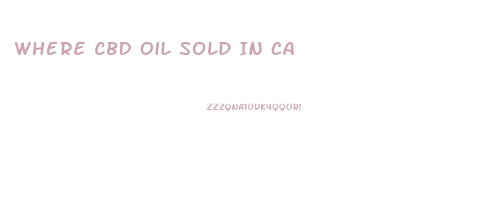 Where Cbd Oil Sold In Ca