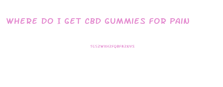 Where Do I Get Cbd Gummies For Pain