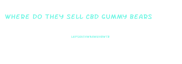 Where Do They Sell Cbd Gummy Bears