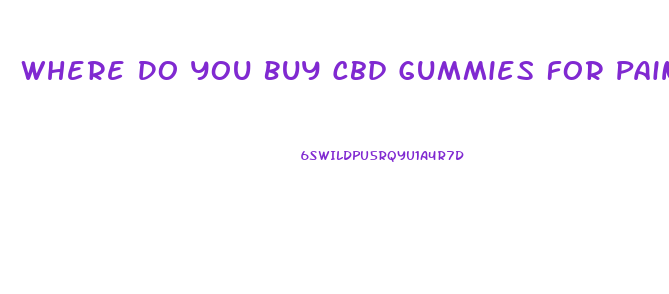 Where Do You Buy Cbd Gummies For Pain