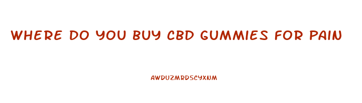Where Do You Buy Cbd Gummies For Pain
