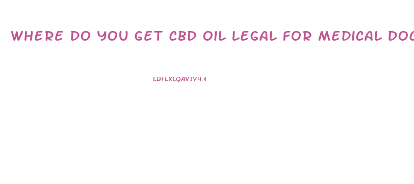 Where Do You Get Cbd Oil Legal For Medical Doctor